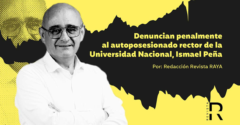 Denuncian penalmente al autoposesionado rector de la Universidad Nacional, Ismael Peña
