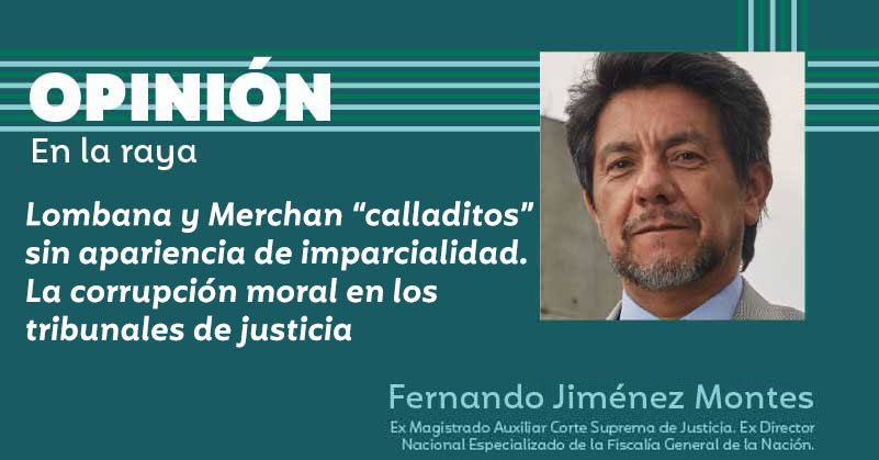 Lombana y Merchan “calladitos” sin apariencia de imparcialidad. La corrupción moral en los tribunales de justicia