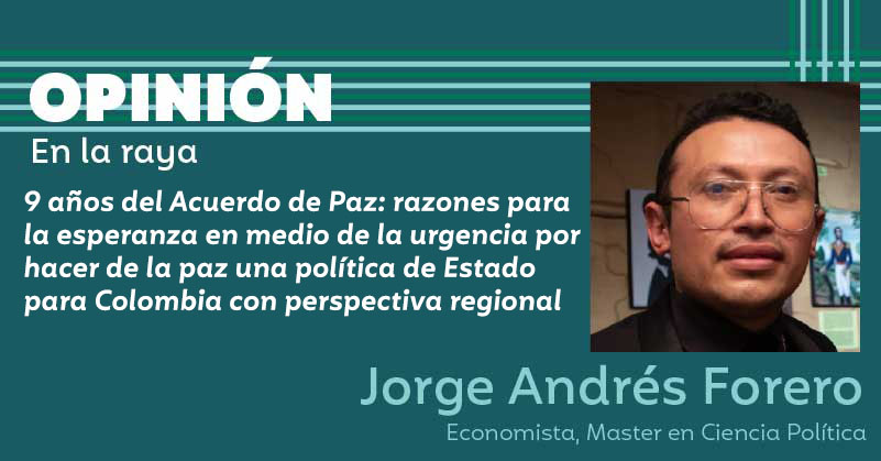 9 años del Acuerdo de Paz: razones para la esperanza en medio de la urgencia por hacer de la paz una política de Estado para Colombia con perspectiva regional
