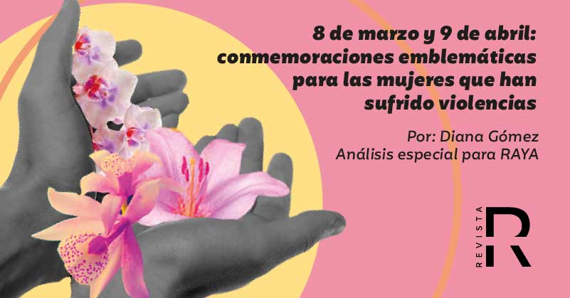 8 de marzo y 9 de abril: conmemoraciones emblemáticas para las mujeres que han sufrido violencias