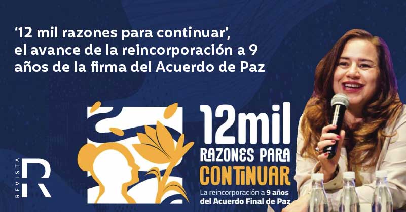 ‘12 mil razones para continuar’, el avance de la reincorporación a 9 años de la firma del Acuerdo de Paz