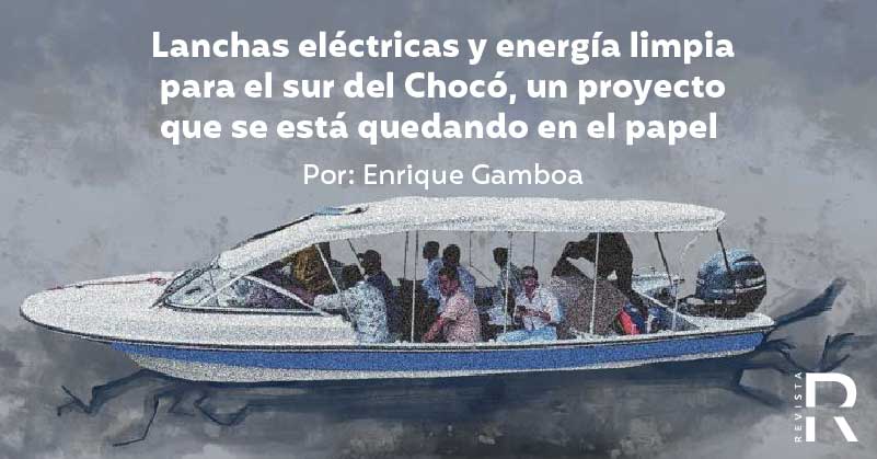 Lanchas eléctricas y energía limpia para el sur del Chocó, un proyecto que se está quedando en el papel 