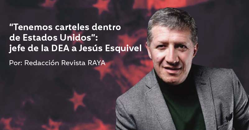  “Tenemos carteles dentro de Estados Unidos”: jefe de la DEA a Jesús Esquivel