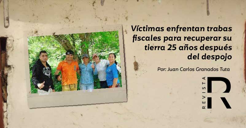 Víctimas enfrentan trabas fiscales para recuperar su tierra 25 años después del despojo 