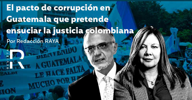 El pacto de corrupción en Guatemala que pretende ensuciar la justicia colombiana