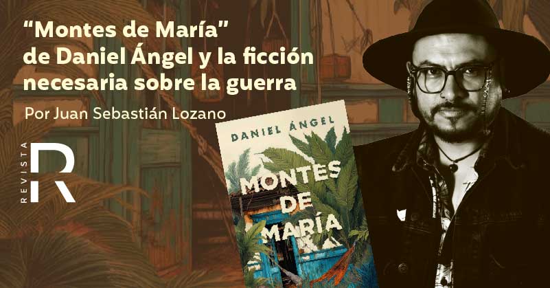 “Montes de María” de Daniel Ángel y la ficción necesaria sobre la guerra