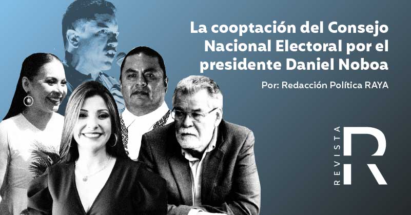 La cooptación del Consejo Nacional Electoral por el presidente Daniel Noboa
