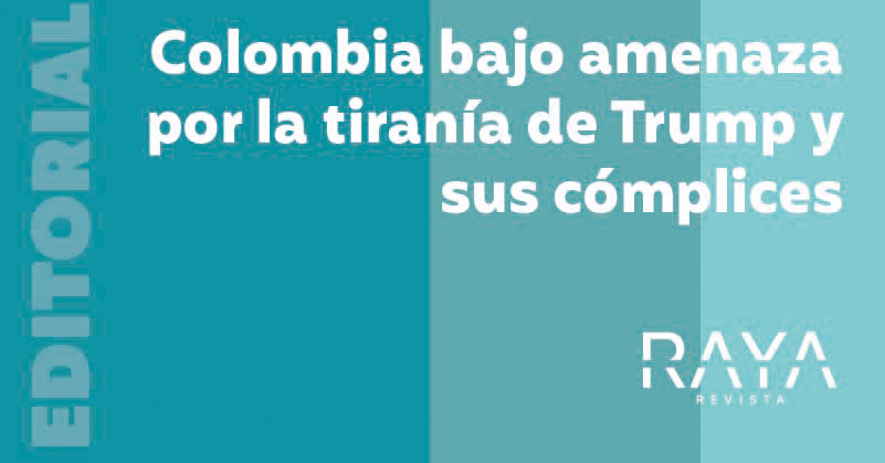 Colombia bajo amenaza por la tiranía de Trump y sus cómplices