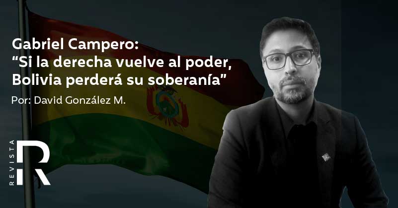 Gabriel Campero: “Si la derecha vuelve al poder, Bolivia perderá su soberanía”