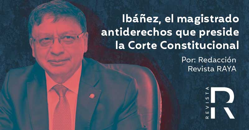 Ibáñez, el magistrado antiderechos que preside la Corte Constitucional