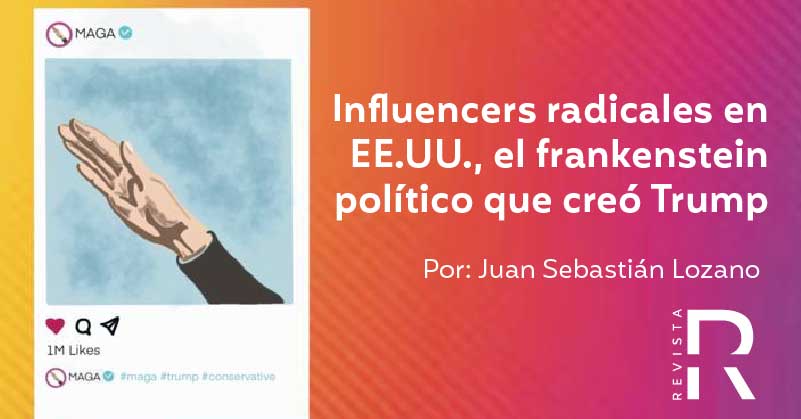 Influencers radicales en EE.UU., el frankenstein político que creó Trump 