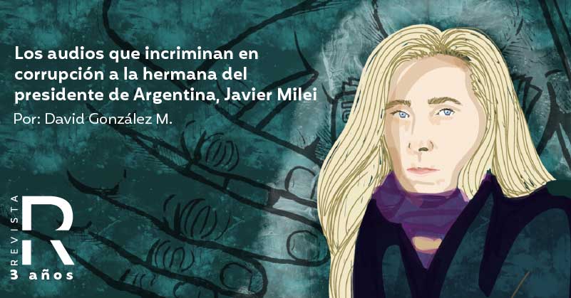 Los audios que incriminan en corrupción a la hermana del presidente de Argentina, Javier Milei 
