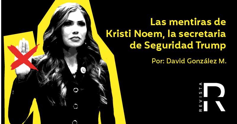 Las mentiras de Kristi Noem, la secretaria de Seguridad Trump