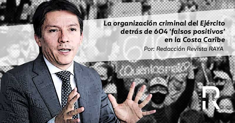 La organización criminal del Ejército detrás de 604 ‘falsos positivos’ en la Costa Caribe
