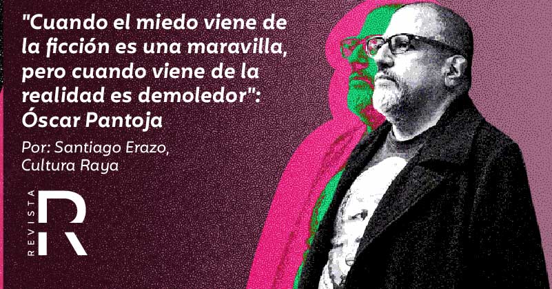 "Cuando el miedo viene de la ficción es una maravilla, pero cuando viene de la realidad es demoledor": Óscar Pantoja