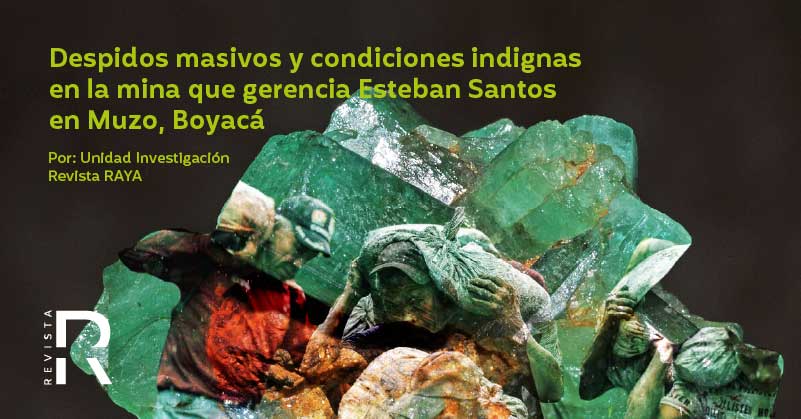 Despidos masivos y condiciones indignas en la mina que gerencia Esteban Santos en Muzo, Boyacá