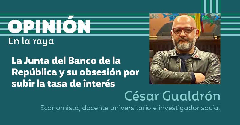 La Junta del Banco de la República y su obsesión por subir la tasa de interés