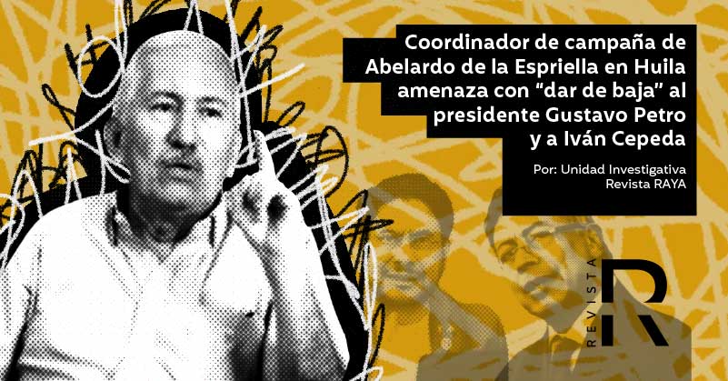 Coordinador de campaña de Abelardo de la Espriella en Huila amenaza con “dar de baja” al presidente Gustavo Petro y a Iván Cepeda