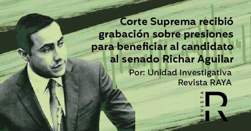 Corte Suprema recibió grabación sobre presiones para beneficiar al candidato al senado Richar Aguilar 