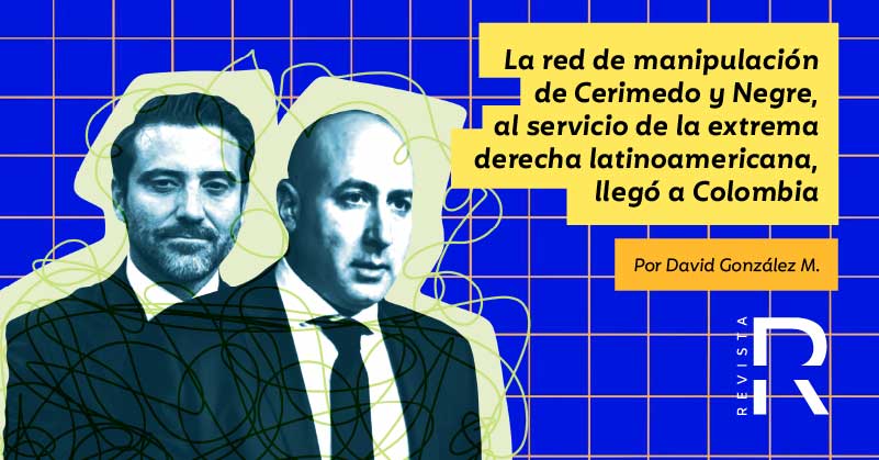 La red de manipulación de Cerimedo y Negre, al servicio de la extrema derecha latinoamericana, llegó a Colombia