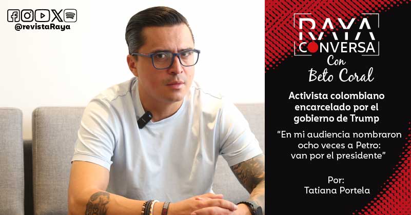 RAYA conversa con Beto Coral, activista colombiano encarcelado por el gobierno de Trump