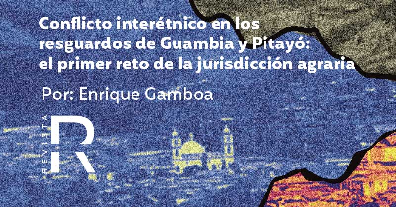 Conflicto interétnico en los resguardos de Guambia y Pitayó: el primer reto de la jurisdicción agraria