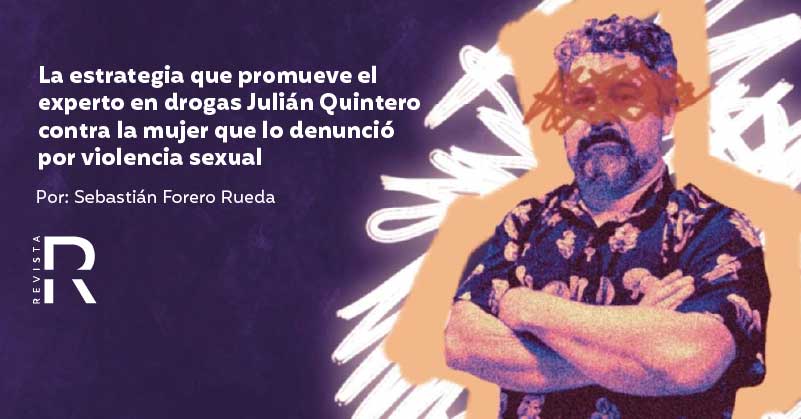 La estrategia que promueve el experto en drogas Julián Quintero contra la mujer que lo denunció por violencia sexual