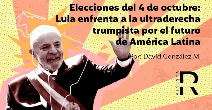 Elecciones del 4 de octubre: Lula enfrenta a la ultraderecha trumpista por el futuro de América Latina