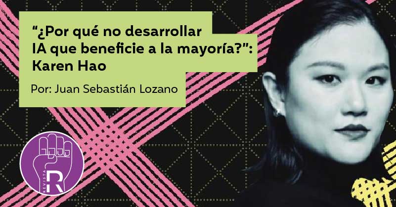 “¿Por qué no desarrollar IA que beneficie a la mayoría?”: Karen Hao