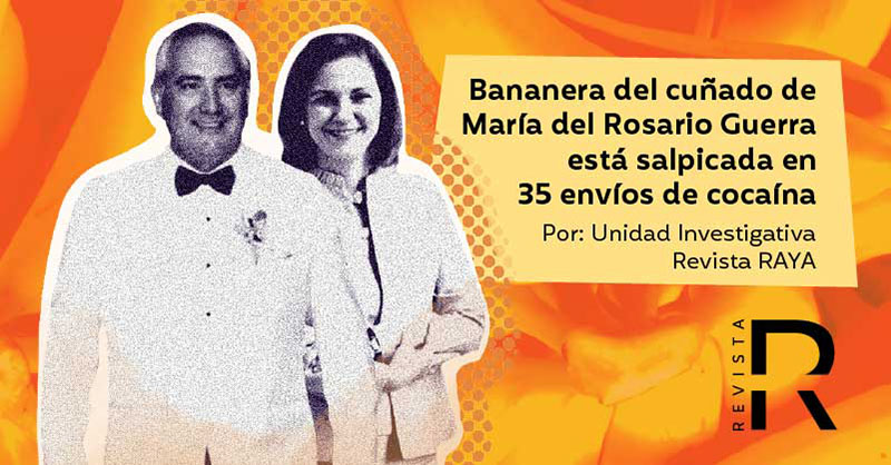 Bananera del cuñado de María del Rosario Guerra está salpicada en 35 envíos de cocaína