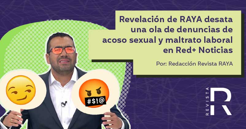 Revelación de RAYA desata una ola de denuncias de acoso sexual y maltrato laboral en Red+ Noticias