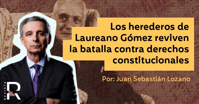 Los herederos de Laureano Gómez reviven la batalla contra derechos constitucionales
