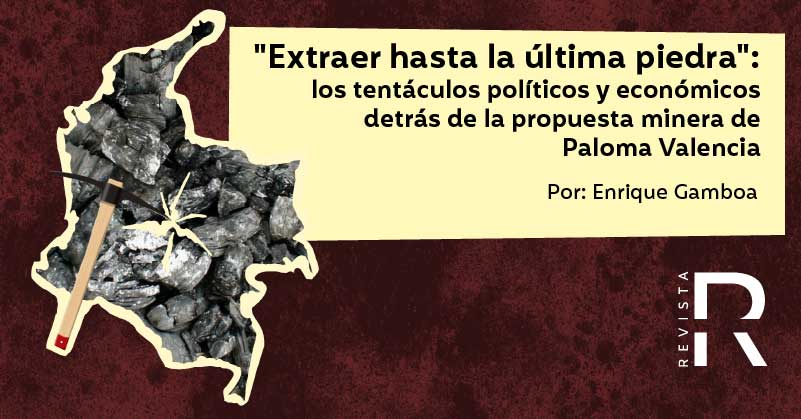 "Extraer hasta la última piedra": los tentáculos políticos y económicos detrás de la propuesta minera de Paloma Valencia
