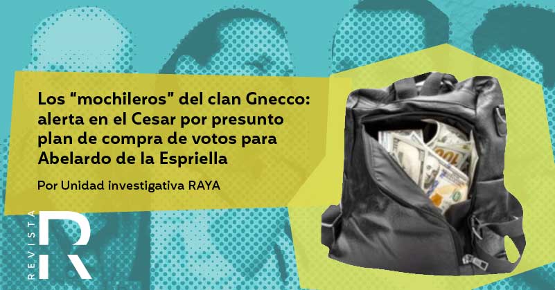 Los “mochileros” del clan Gnecco: alerta en el César por presunto plan de compra de votos para Abelardo de la Espriella