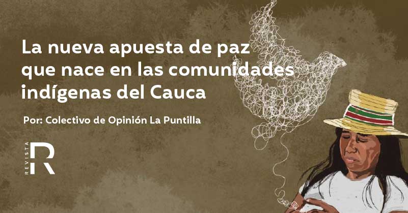 La nueva apuesta de paz que nace en las comunidades indígenas del Cauca