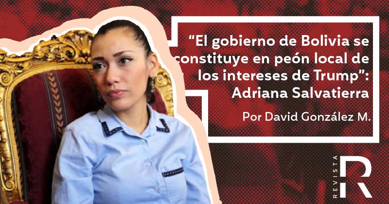 “El gobierno de Bolivia se constituye en peón local de los intereses de Trump”: Adriana Salvatierra