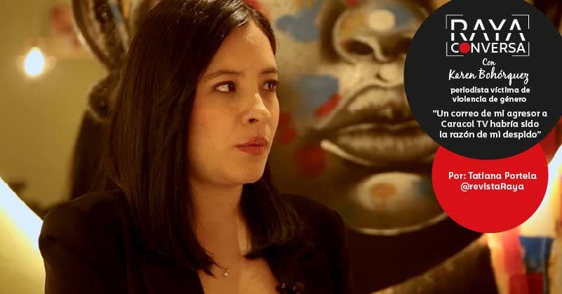 RAYA conversa con Karen Bohórquez, periodista víctima de violencia de género