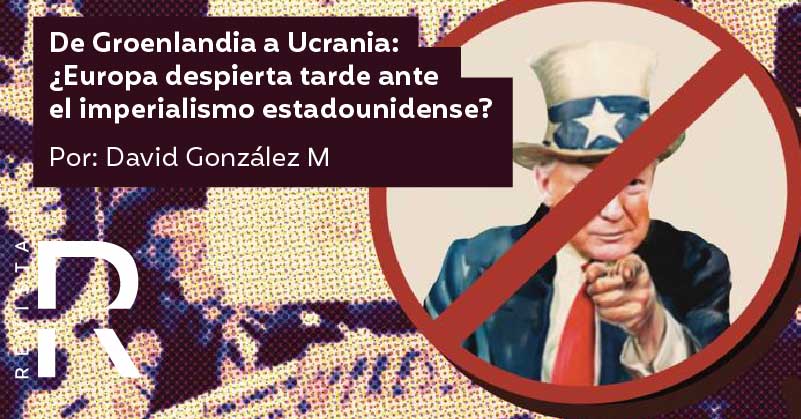 De Groenlandia a Ucrania: ¿Europa despierta tarde ante el imperialismo estadounidense?