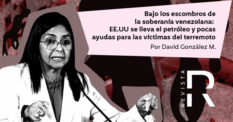 Bajo los escombros de la soberanía venezolana: EE.UU se lleva el petróleo y pocas ayudas para las víctimas del terremoto