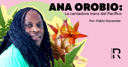 Ana Orobio: la historia desconocida de la cantadora trans de Guapi