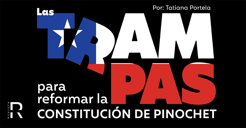 Las trampas para reformar la constitución de Pinochet