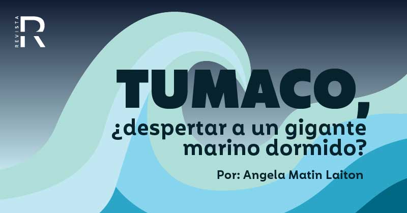 Tumaco, ¿despertar a un gigante marino dormido?