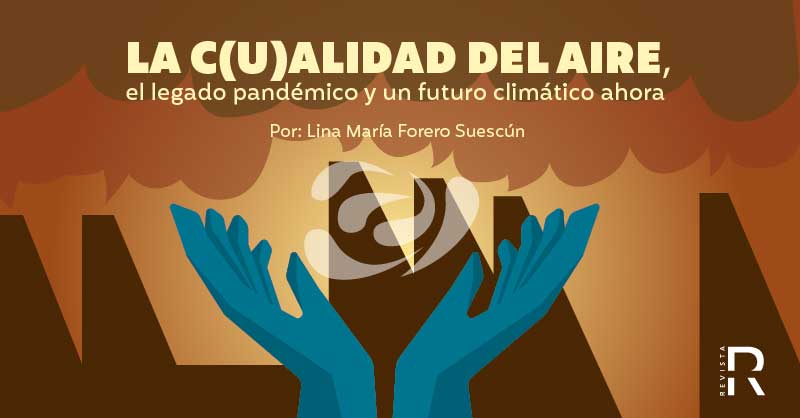 La c(u)alidad del aire, el legado pandémico y un futuro climático ahora