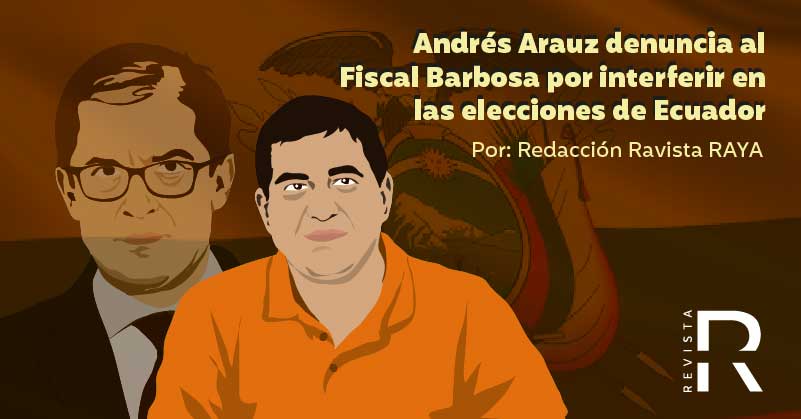 Andrés Arauz denuncia al fiscal Barbosa por interferir en las elecciones de Ecuador