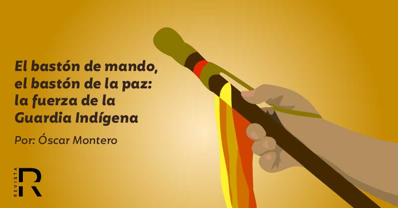 El bastón de mando, el bastón de la paz: la fuerza de la Guardia Indígena en Colombia.