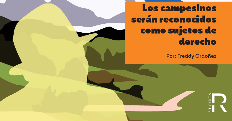 Los campesinos serán reconocidos como sujetos de derecho