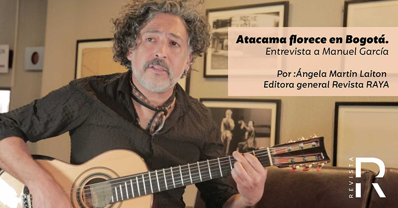 Atacama florece en Bogotá. Entrevista a Manuel García