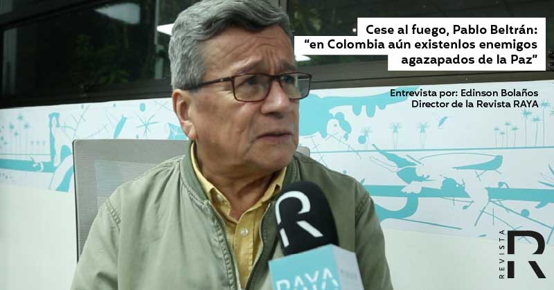 Cese al fuego, Pablo Beltrán: “en Colombia aún existen los enemigos agazapados de la Paz”
