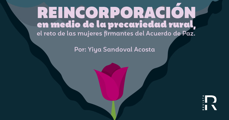 Reincorporación en medio de la precariedad rural, el reto de las mujeres firmantes del Acuerdo de Paz