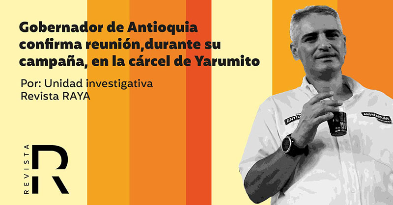 Gobernador de Antioquia confirma reunión, durante su campaña, en la cárcel de Yarumito